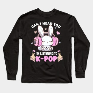 I Cant Hear You I am Listening To Kpop, Kpop Lover Mom, KPop, Korean Love, Kpop Shirt, K-Pop, Kpop Lover Long Sleeve T-Shirt